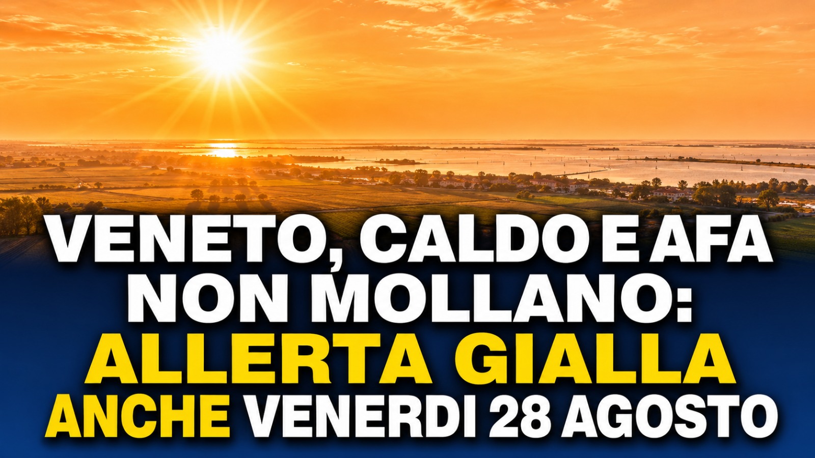 VENETO, CALDO E AFA NON MOLLANO: ALLERTA GIALLA ANCHE VENERDI 28 AGOSTO