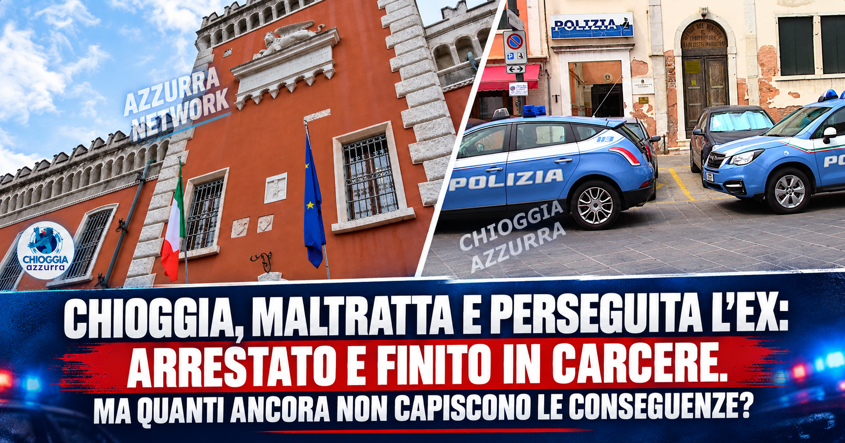CHIOGGIA, MALTRATTA E PERSEGUITA L’EX: ARRESTATO E FINITO IN CARCERE. MA QUANTI ANCORA NON CAPISCONO LE CONSEGUENZE?