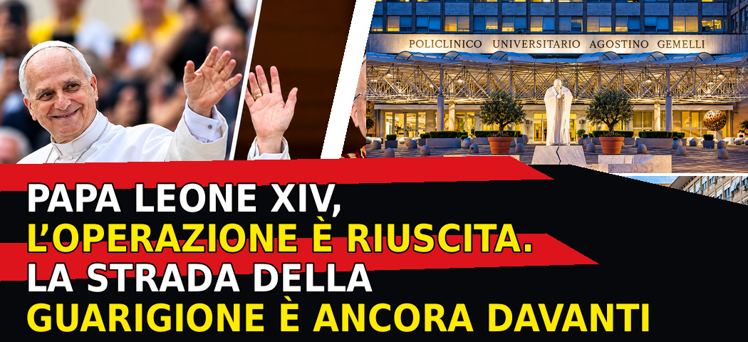 PAPA LEONE XIV, L’OPERAZIONE È RIUSCITA. LA STRADA DELLA GUARIGIONE È ANCORA DAVANTI