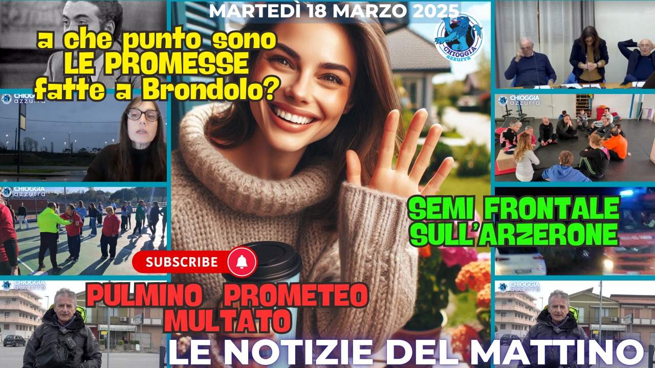 COSA C'E' DI NUOVO, IL TG del mattino di Chioggia Azzurra, martedì 18 marzo 2025