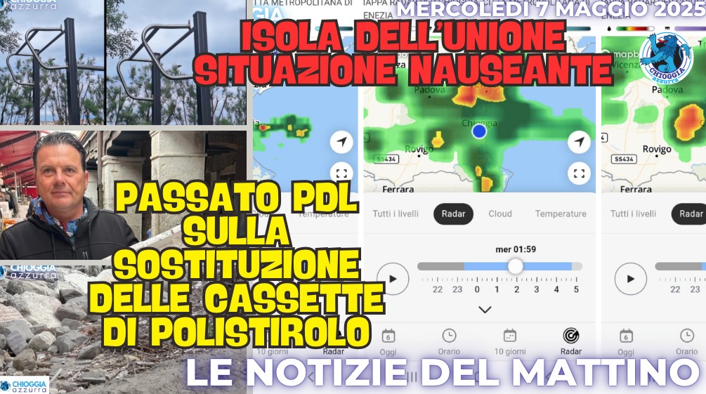 COSA C'E' DI NUOVO, il notiziario di ChioggiaAzzurra di oggi, mercoledì 7 maggio