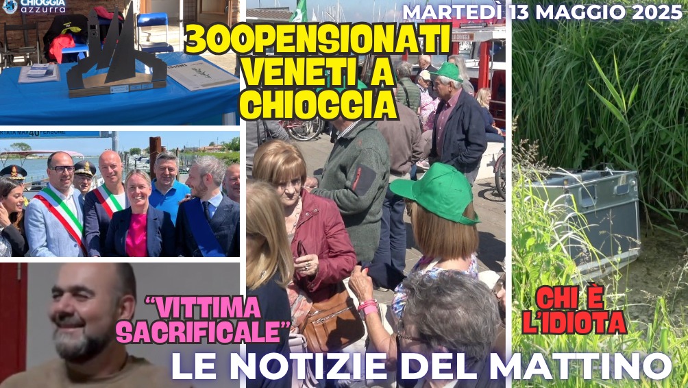 COSA C'E' DI NUOVO, IL NOTIZIARIO DI CHIOGGIA AZZURRA di martedì 13 maggio 2025