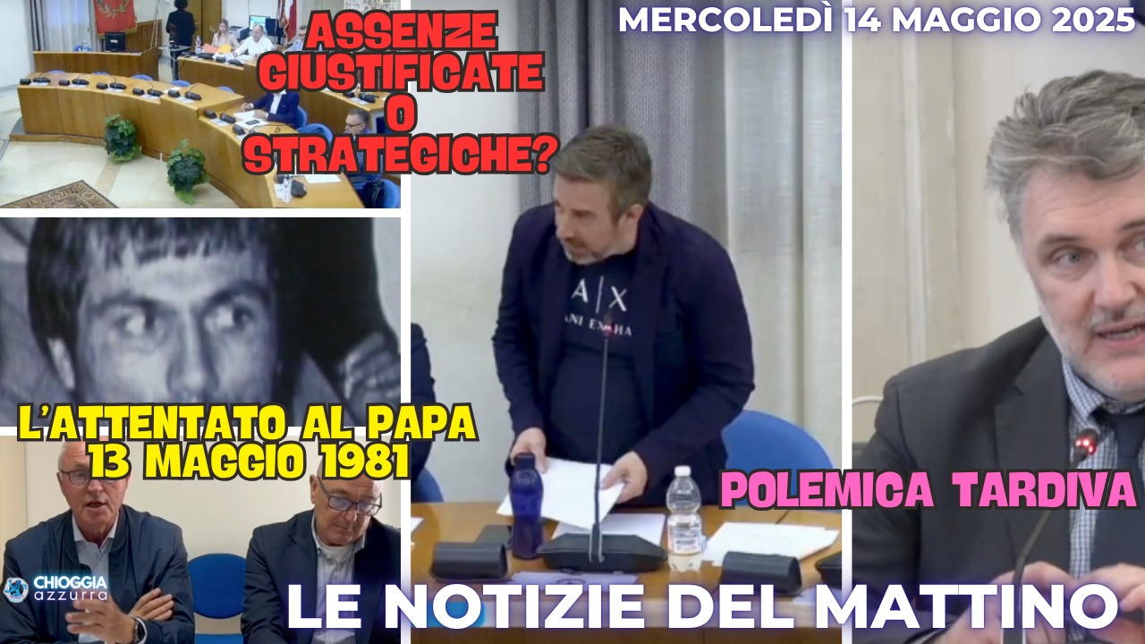 COSA C'E' DI NUOVO, IL NOTIZIARIO DI CHIOGGIA AZZURRA DI oggi, mercoledi 14 maggio 2025