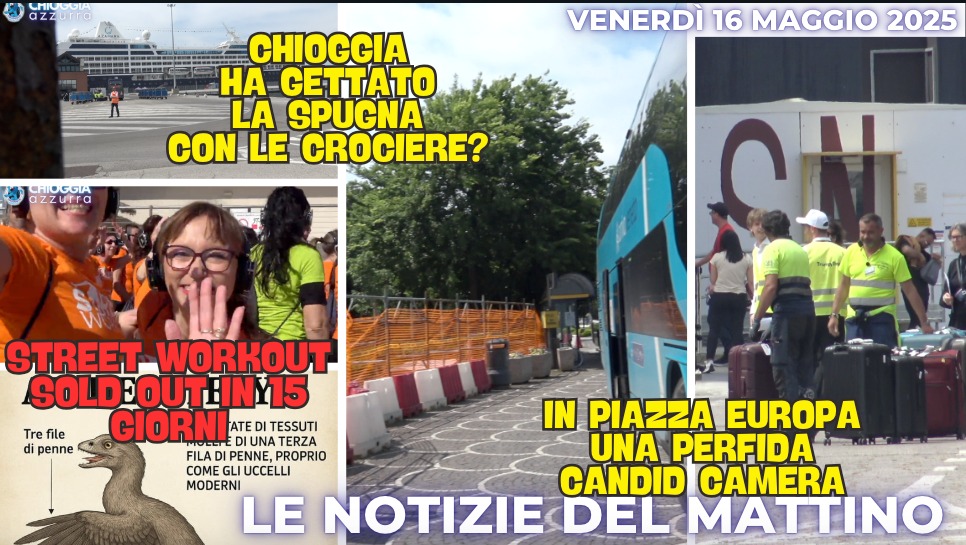 COSA C'E' DI NUOVO, IL NOTIZIARIO DI CHIOGGIAAZZURRA di venerdì 16 maggio 2025