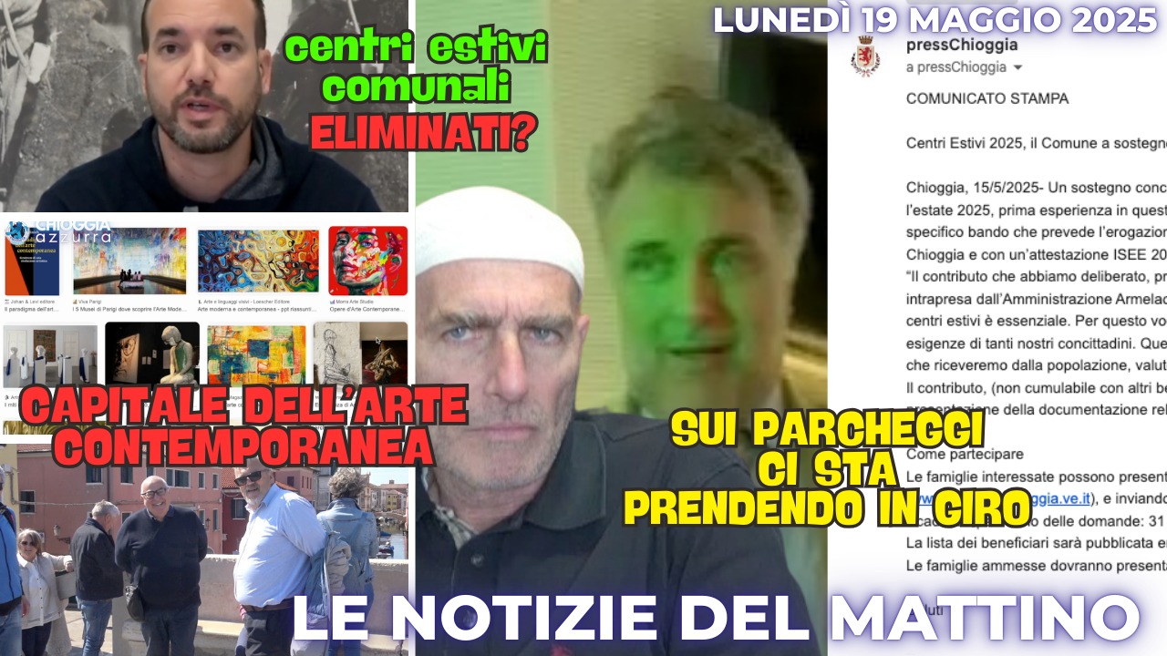 COSA C'E' DI NUOVO, IL NOTIZIARIO DI CHIOGGIAAZZURRA di oggi, lunedì 19 maggio 2025