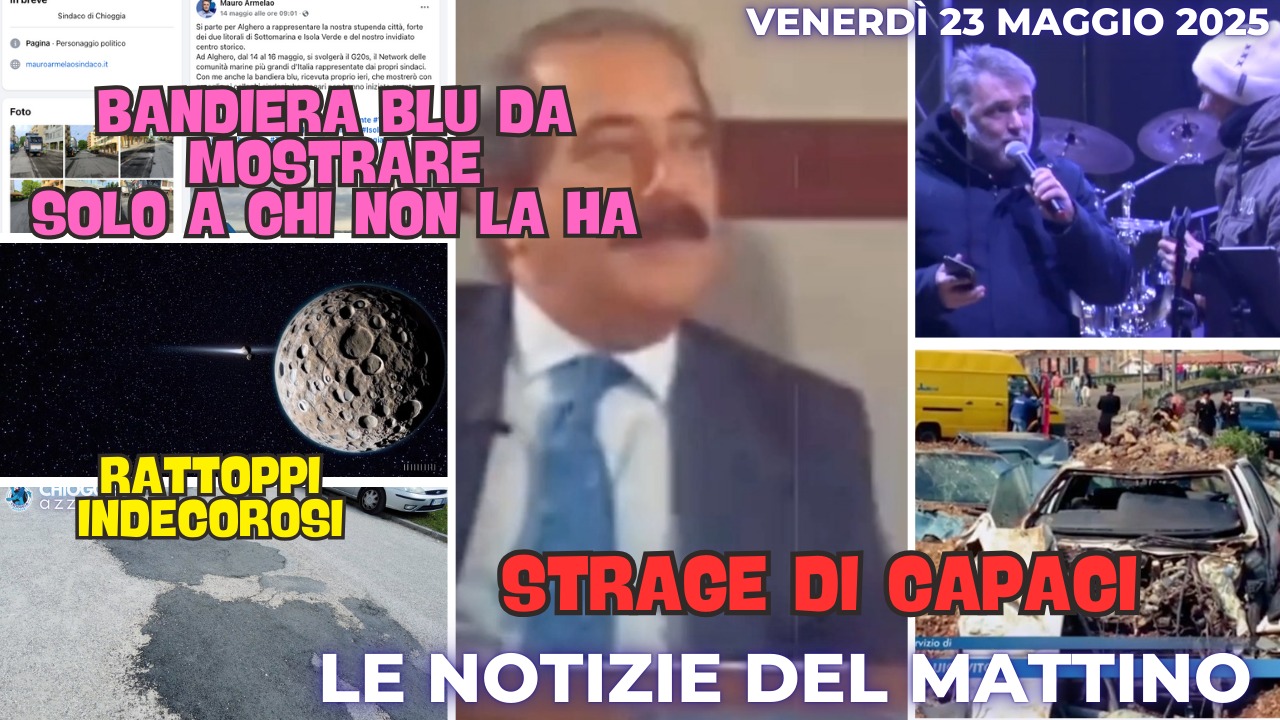 COSA C'E' DI NUOVO, IL NOTIZIARIO DI CHIOGGIA AZZURRA DI OGGI, venerdì 23 maggio 2025 