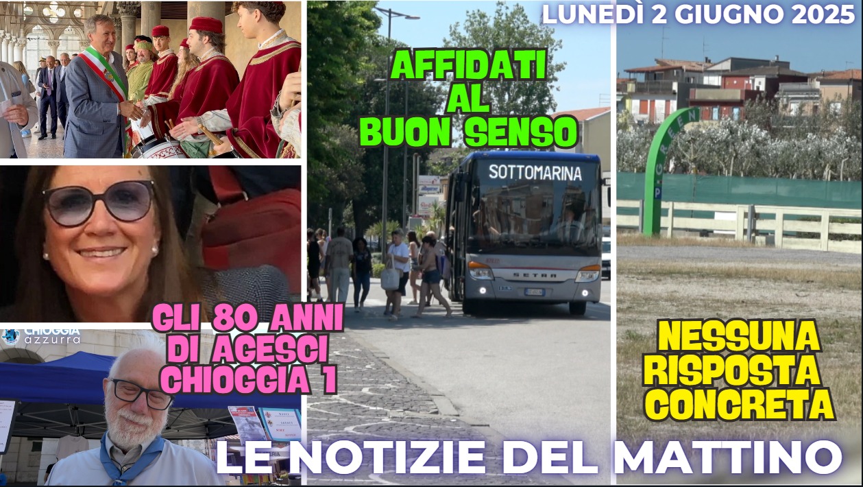 COSA C'E' DI NUOVO, IL NOTIZIARIO DI CHIOGGIAAZZURRA, di oggi, 2 giugno 2025, lunedì