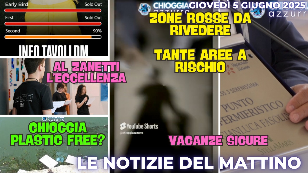 COSA C'E' DI NUOVO - IL NOTIZIARIO DI CHIOGGIA AZZURRA DI OGGI, giovedì 5 giugno 2025