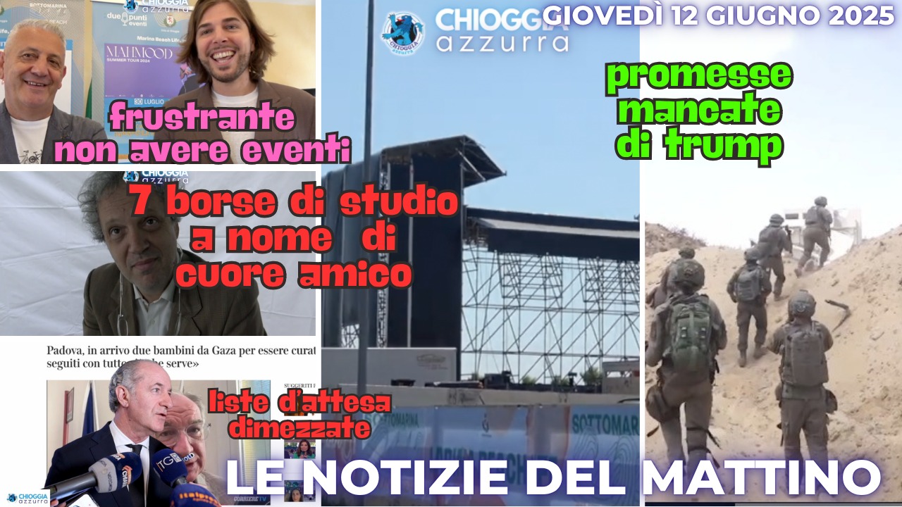COSA C'E' DI NUOVO, IL NOTIZIARIO DI CHIOGGIAAZZURRA DI OGGI, GIOVEDI' 12 GIUGNO 2025