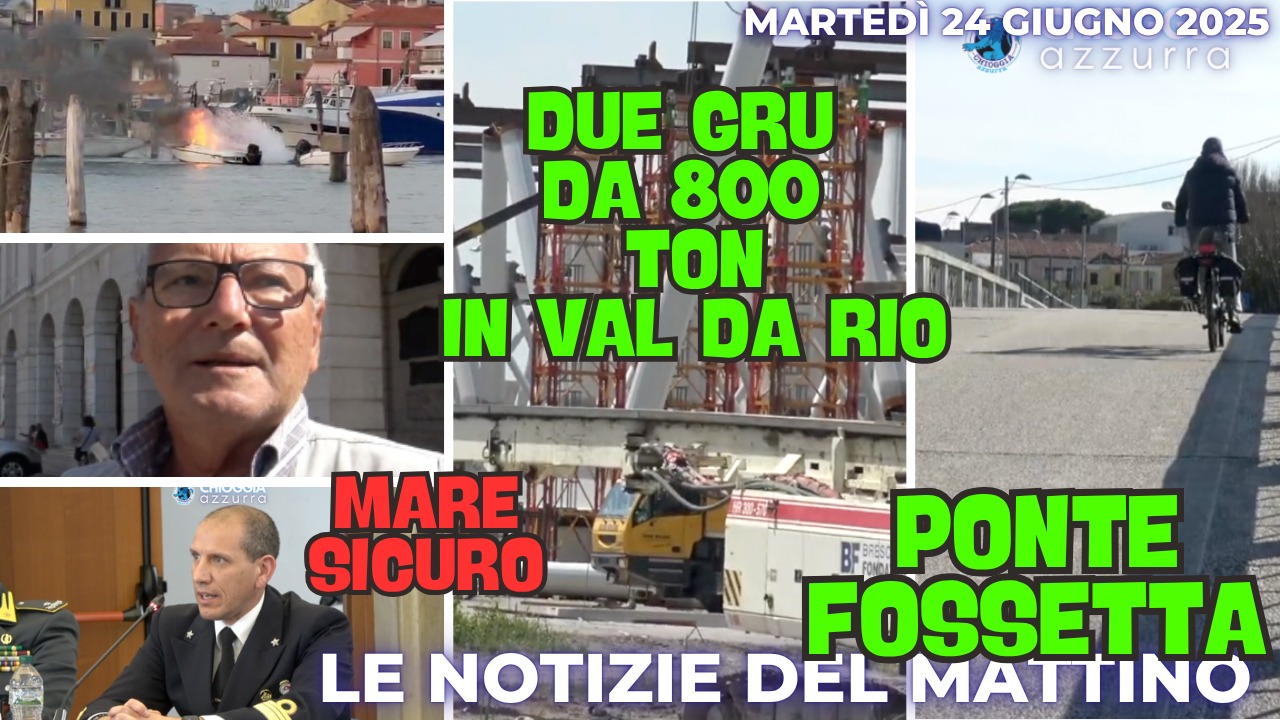 COSA C'E' DI NUOVO - IL NOTIZIARIO DI CHIOGGIAAZZURRA DI OGGI, martedì 24 giugno 2025