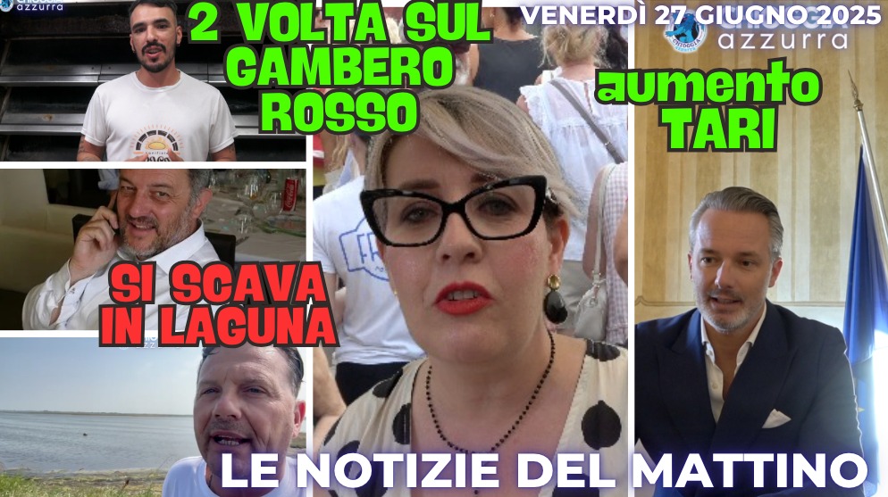 COSA C'E' DI NUOVO - il notiziario di ChioggiaAzzurra di oggi - venerdì 27 giugno 2025
