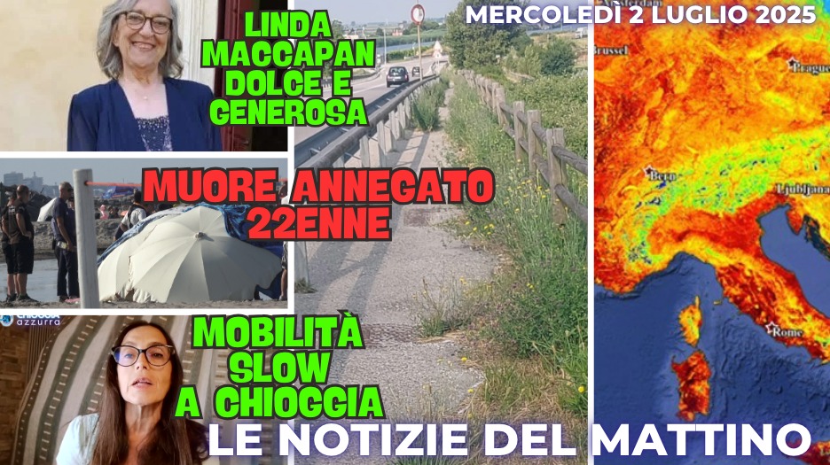 COSA C'E' DI NUOVO - IL NOTIZIARIO DI CHIOGGIA AZZURRA DI OGGI - mercoledì 2 luglio 2025