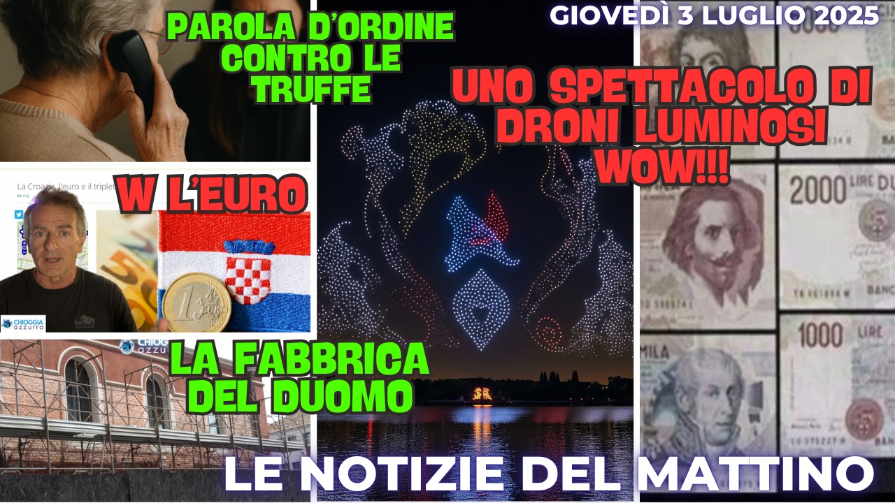 COSA C'E' DI NUOVO - IL NOTIZIARIO DI CHIOGGIA AZZURRA DI OGGI. giovedì 3 luglio 2025