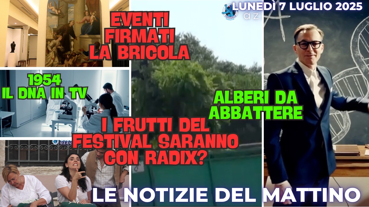 COSA C'E' DI NUOVO, IL NOTIZIARIO DI CHIOGGIA AZZURRA DI OGGI, LUNEDì 7 LUGLIO 2025