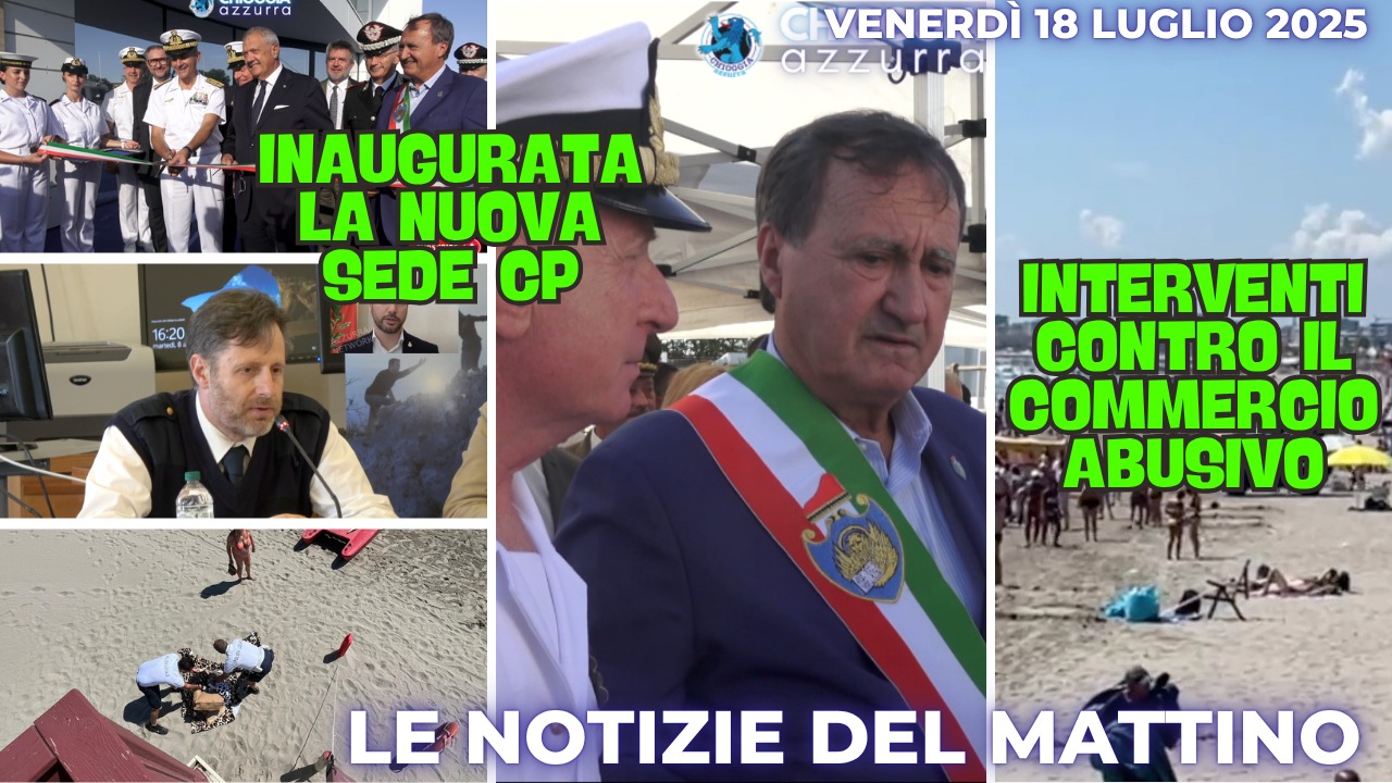 COSA C'E' DI NUOVO - IL NOTIZIARIO DI CHIOGGIA AZZURRA DI OGGI, venerdì 18 luglio 2025