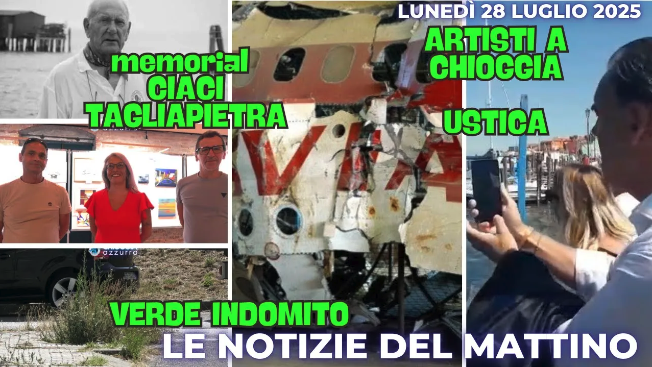 COSA C'E DI NUOVO - IL NOTIZIARIO DI CHIOGGIA AZZURRA DI OGGI, lunedì 28 luglio 2025