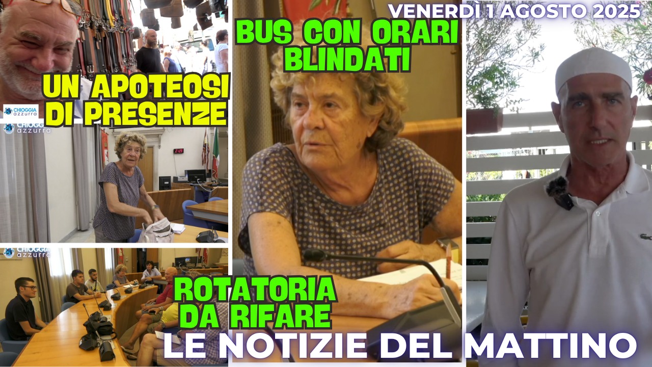 COSA C'E' DI NUOVO, IL NOTIZIARIO DI CHIOGGIAAZZURRA di oggi, venerdì 1 agosto 2025