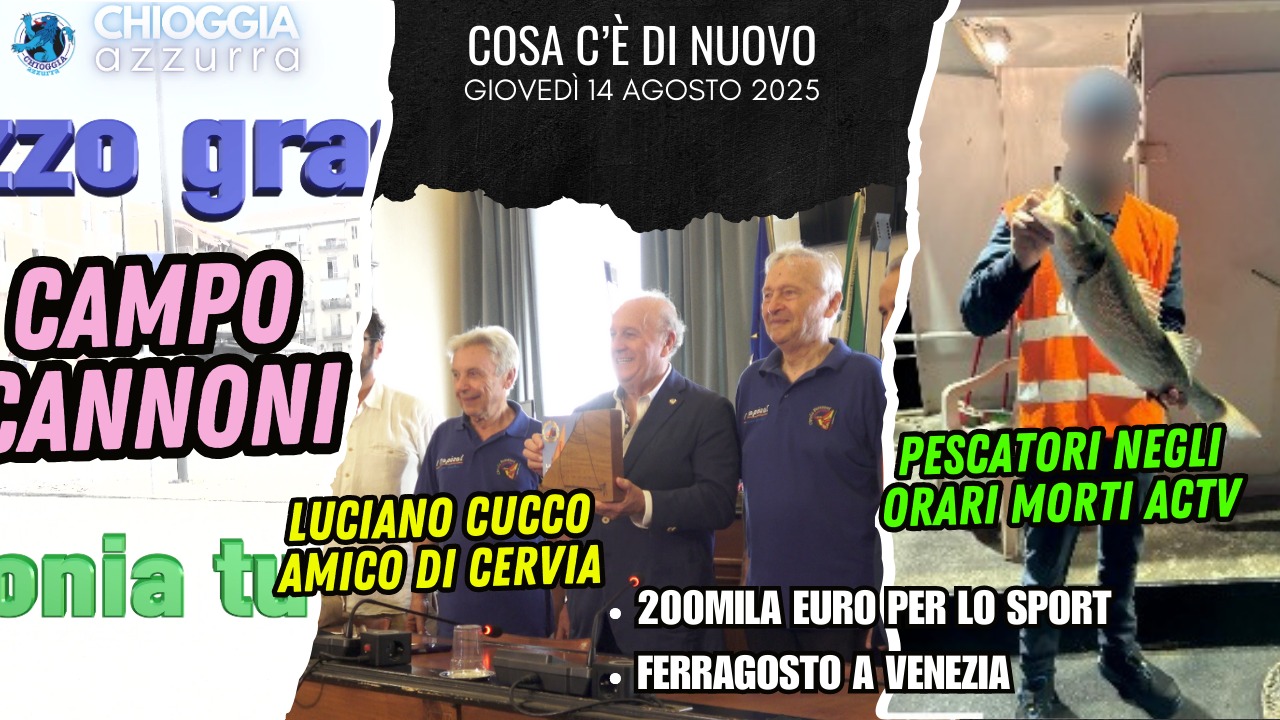 COSA C'È DI NUOVO - IL NOTIZIARIO DI CHIOGGIAAZZURRA DI OGGI, giovedì 14 agosto 2025