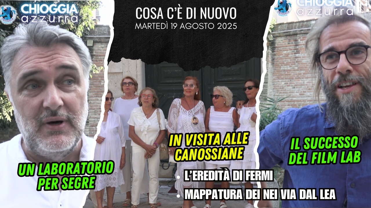 COSA C'E' DI NUOVO - NOTIZIARIO DI CHIOGGIAAZZURRA DI OGGI- martedì 19 agosto 2025