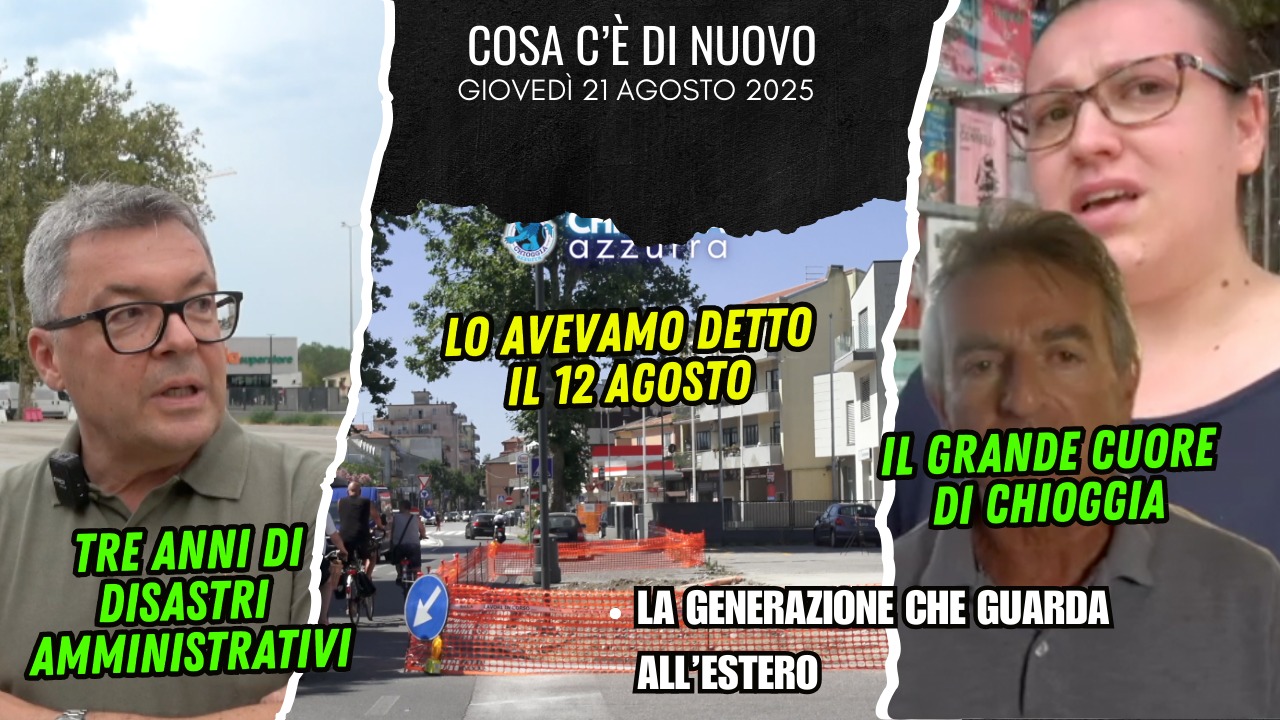 COSA C'E' DI NUOVO - IL NOTIZIARIO DI CHIOGGIAAZZURRA DI OGGI - giovedì 21 agosto 2025 