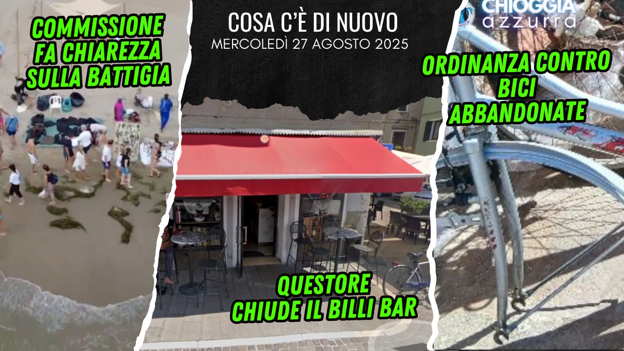 COSA C'E' DI NUOVO - IL NOTIZIARIO DI CHIOGGIAAZZURRA DI OGGI, mercoledì 27 agosto 2025