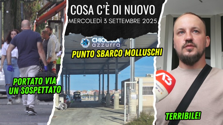 COSA C'E' DI NUOVO - IL NOTIZIARIO DI CHIOGGIA AZZURRA DI OGGI, mercoledì 3 settembre 2025